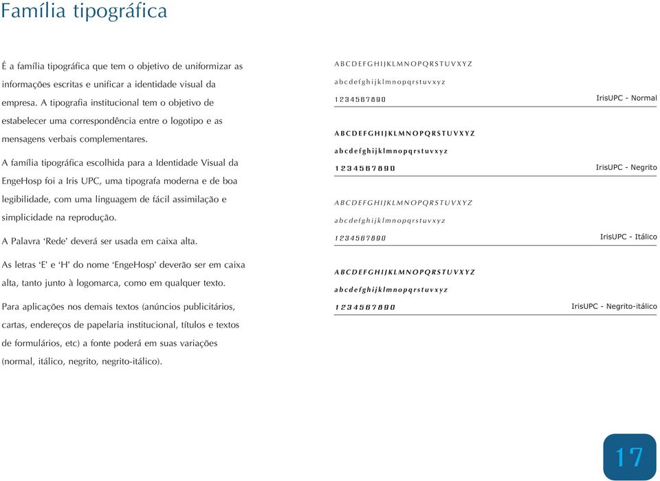 A família tipográfica escolhida para a Identidade Visual da EngeHosp foi a Iris UPC, uma tipografa moderna e de boa legibilidade, com uma linguagem de fácil assimilação e simplicidade na reprodução.