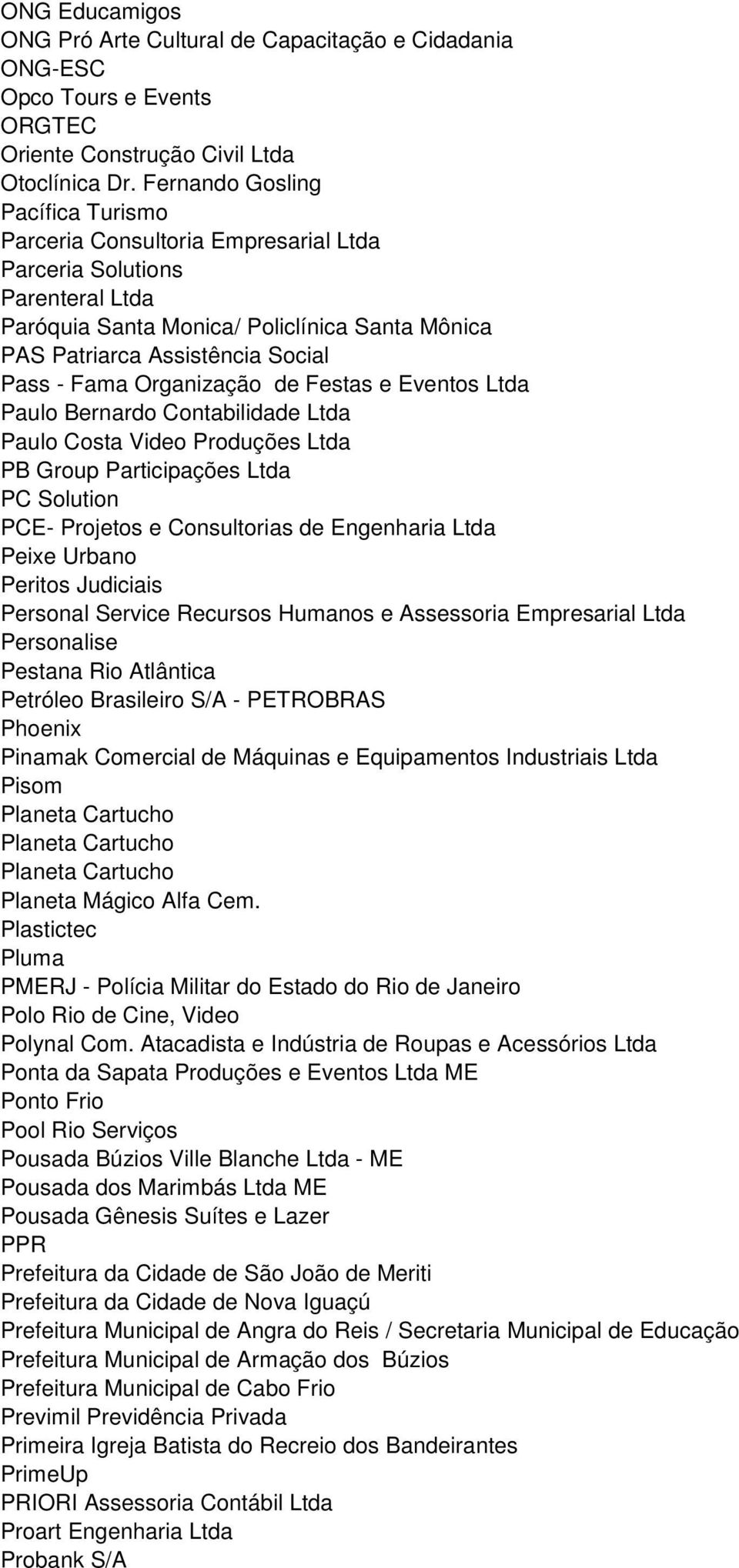 Organização de Festas e Eventos Ltda Paulo Bernardo Contabilidade Ltda Paulo Costa Video Produções Ltda PB Group Participações Ltda PC Solution PCE- Projetos e Consultorias de Engenharia Ltda Peixe