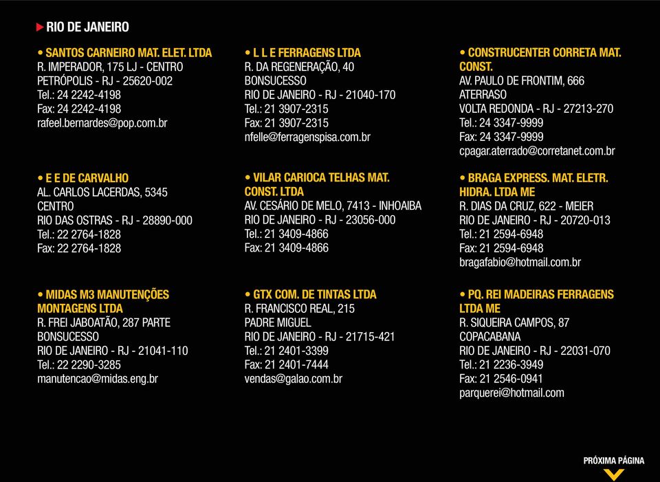 : 22 2290-3285 manutencao@midas.eng.br L L E FERRAGENS R. DA REGENERAÇÃO, 40 BONSUCESSO RIO DE JANEIRO - RJ - 21040-170 Tel.: 21 3907-2315 Fax: 21 3907-2315 nfelle@ferragenspisa.com.