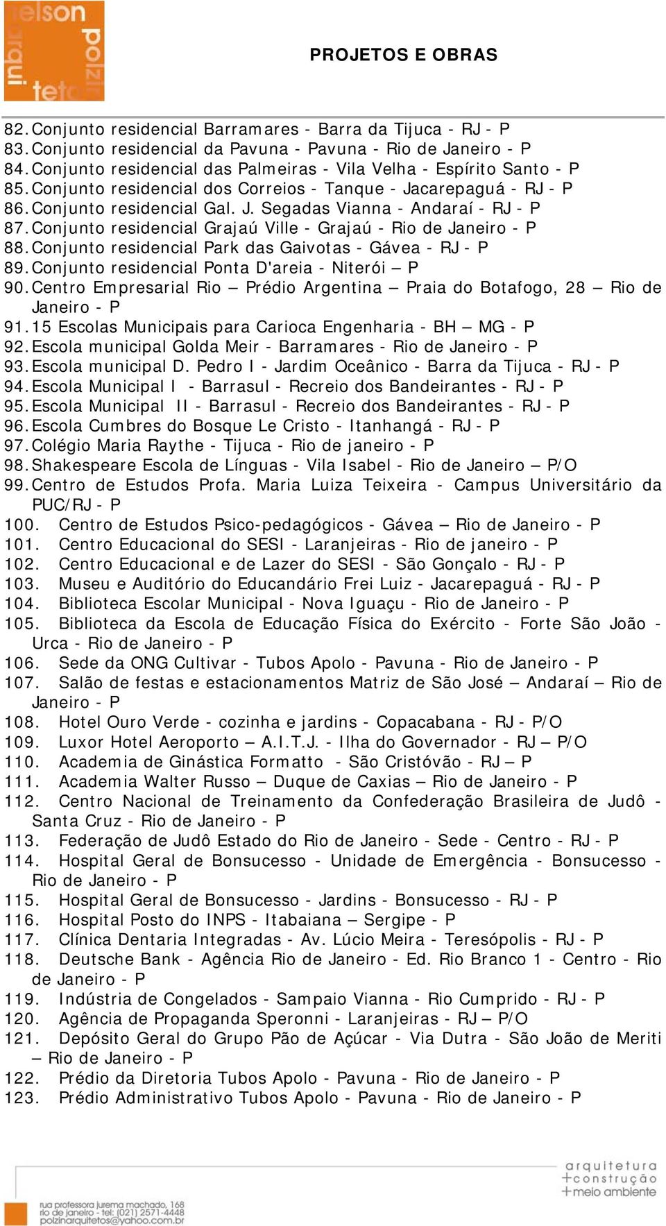 Conjunto residencial Park das Gaivotas - Gávea - RJ - P 89. Conjunto residencial Ponta D'areia - Niterói P 90. Centro Empresarial Rio Prédio Argentina Praia do Botafogo, 28 Rio de 91.