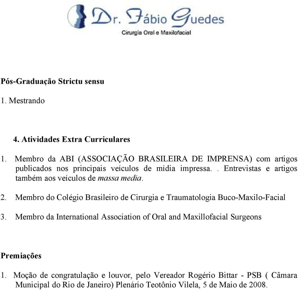 . Entrevistas e artigos também aos veículos de massa media. 2. Membro do Colégio Brasileiro de Cirurgia e Traumatologia Buco-Maxilo-Facial 3.