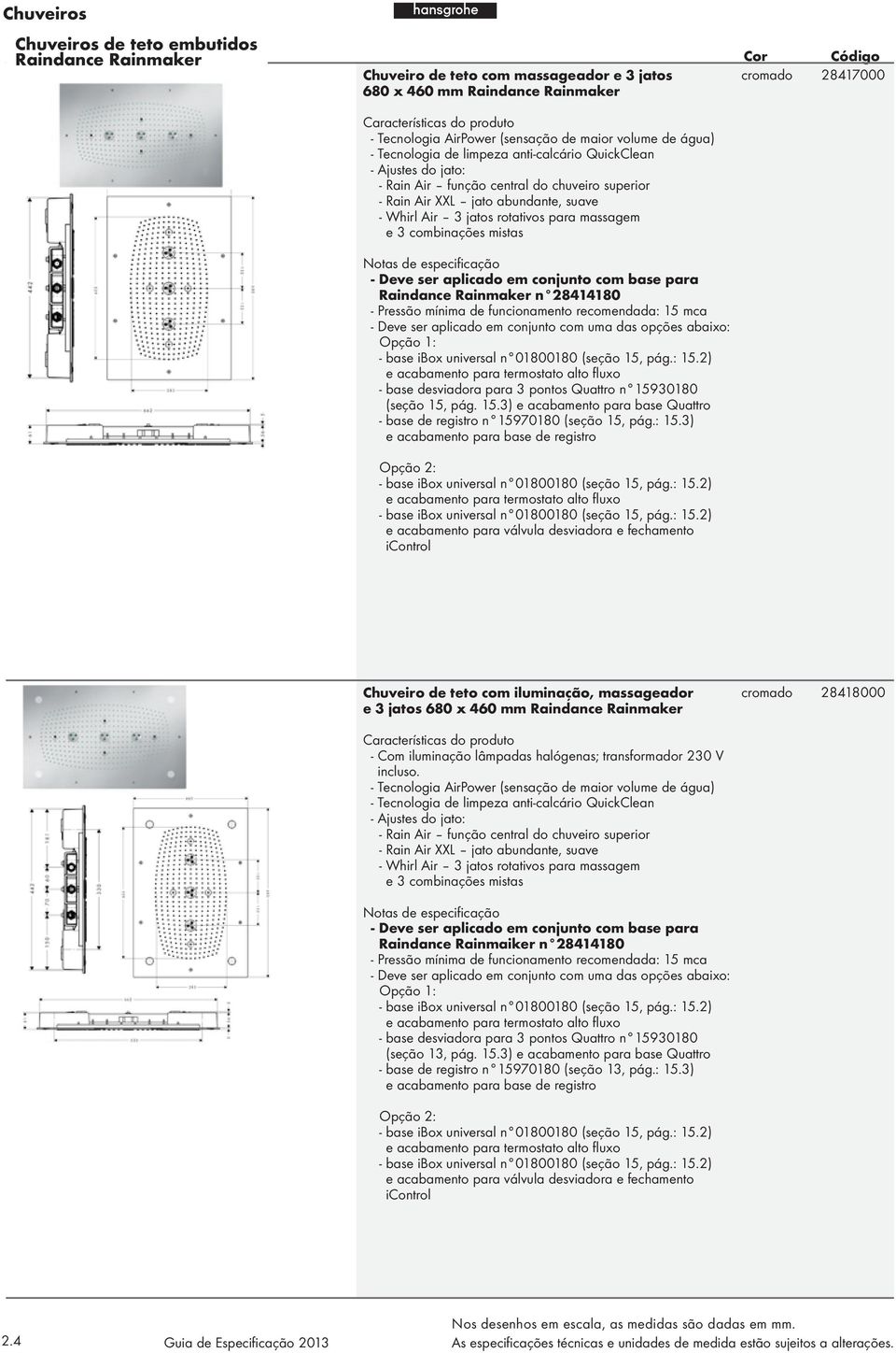 conjunto com base para Raindance Rainmaker n 28414180 - Pressão mínima de funcionamento recomendada: 15 mca - Deve ser aplicado em conjunto com uma das opções abaixo: Opção 1: - base ibox universal n