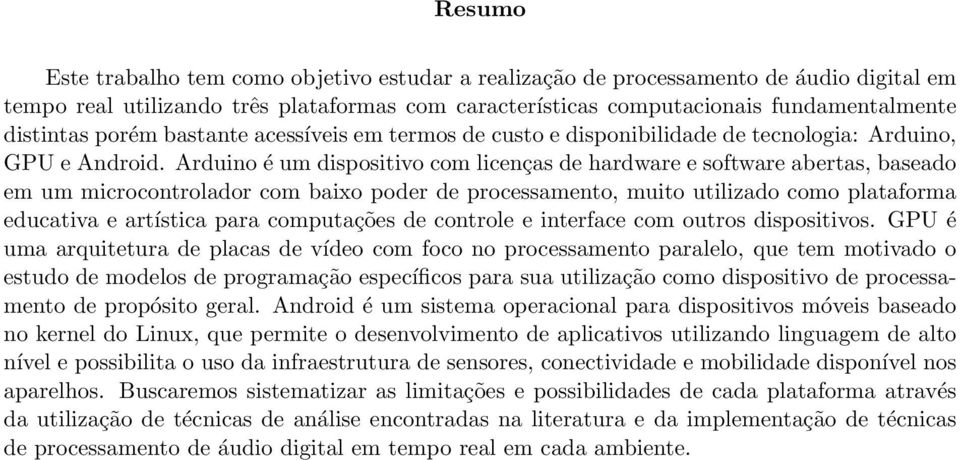 Arduino é um dispositivo com licenças de hardware e software abertas, baseado em um microcontrolador com baixo poder de processamento, muito utilizado como plataforma educativa e artística para