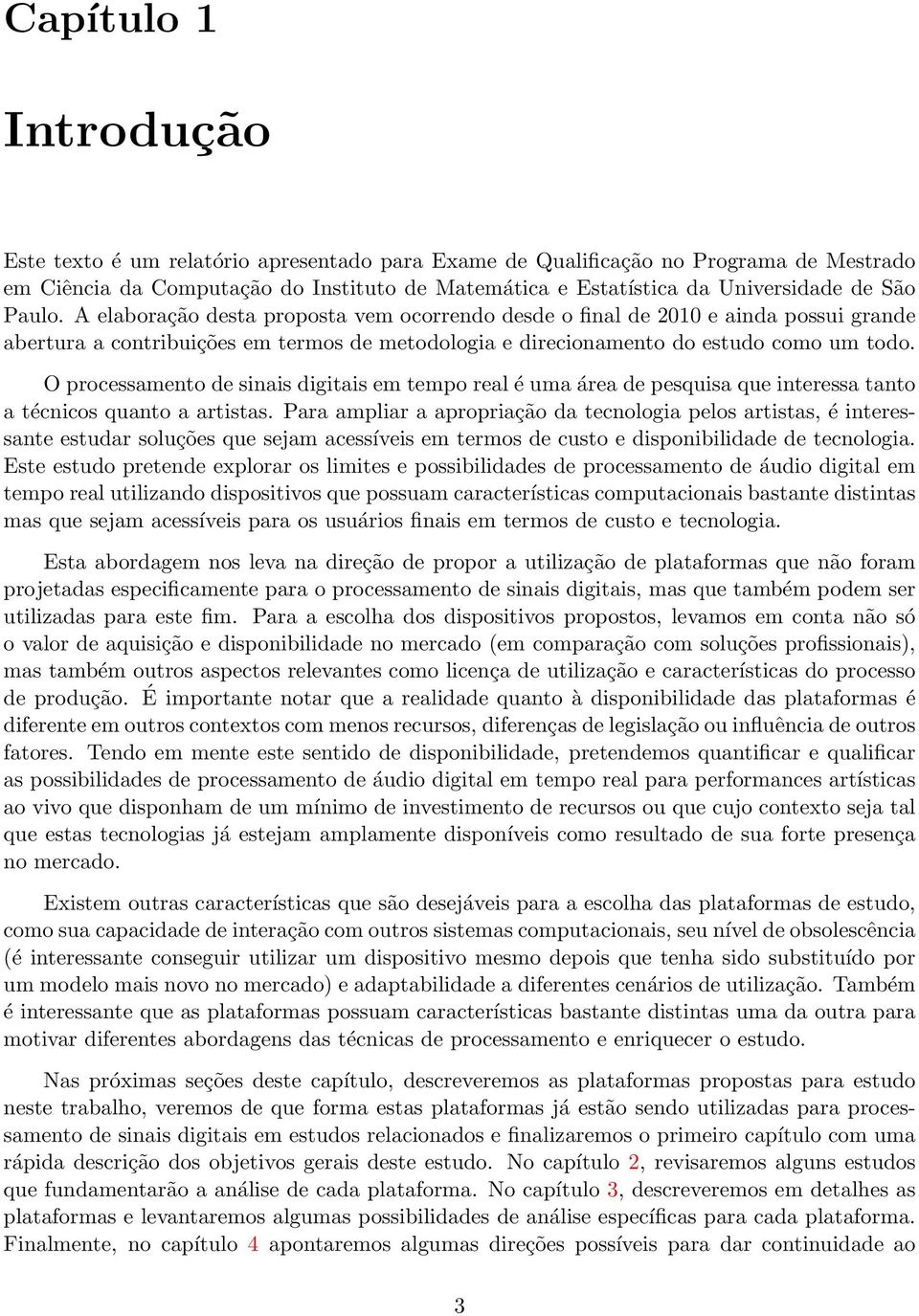 O processamento de sinais digitais em tempo real é uma área de pesquisa que interessa tanto a técnicos quanto a artistas.