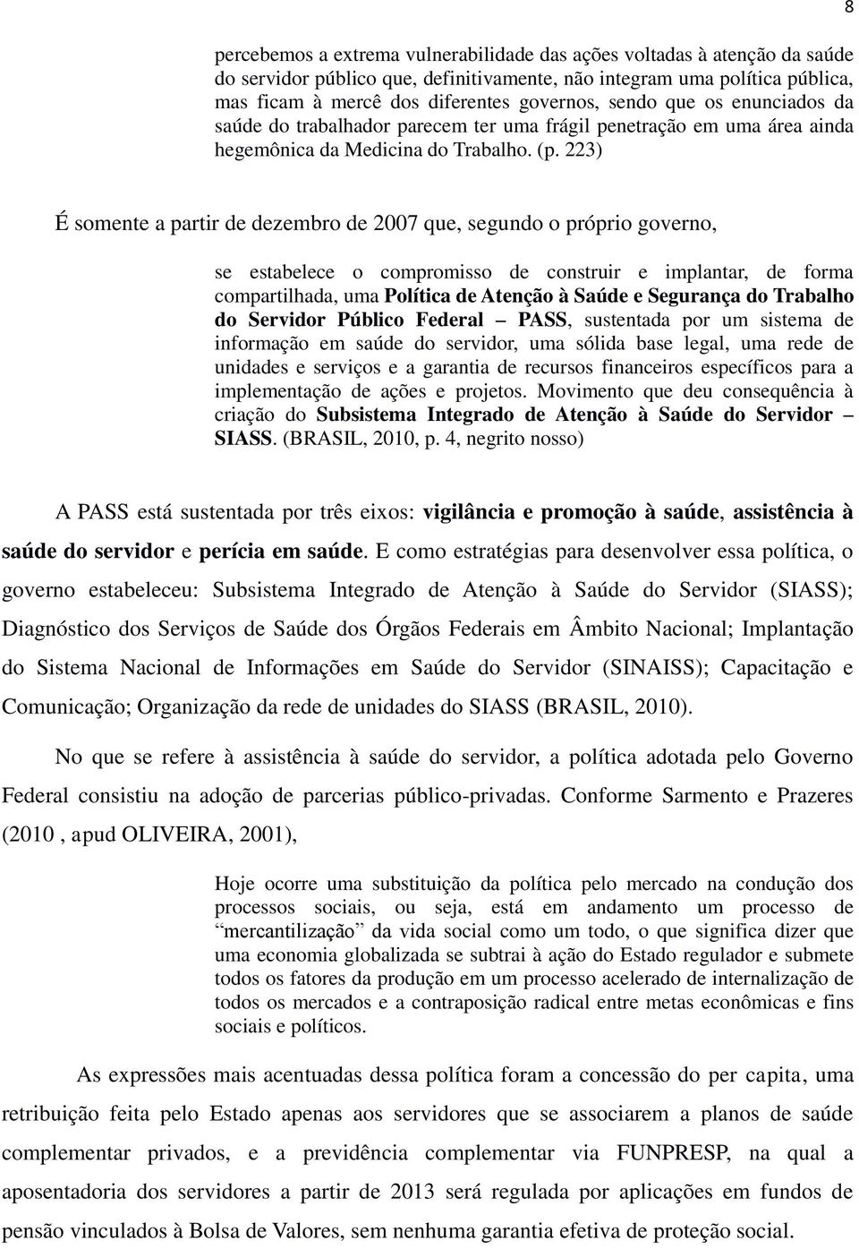 223) 8 É somente a partir de dezembro de 2007 que, segundo o próprio governo, se estabelece o compromisso de construir e implantar, de forma compartilhada, uma Política de Atenção à Saúde e Segurança