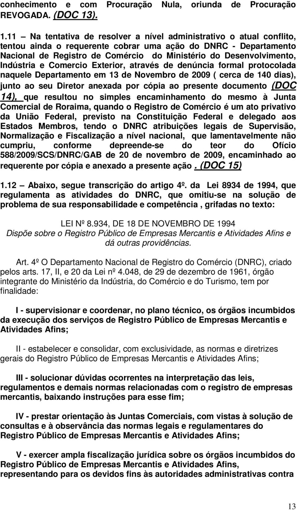 Desenvolvimento, Indústria e Comercio Exterior, através de denúncia formal protocolada naquele Departamento em 13 de Novembro de 2009 ( cerca de 140 dias), junto ao seu Diretor anexada por cópia ao