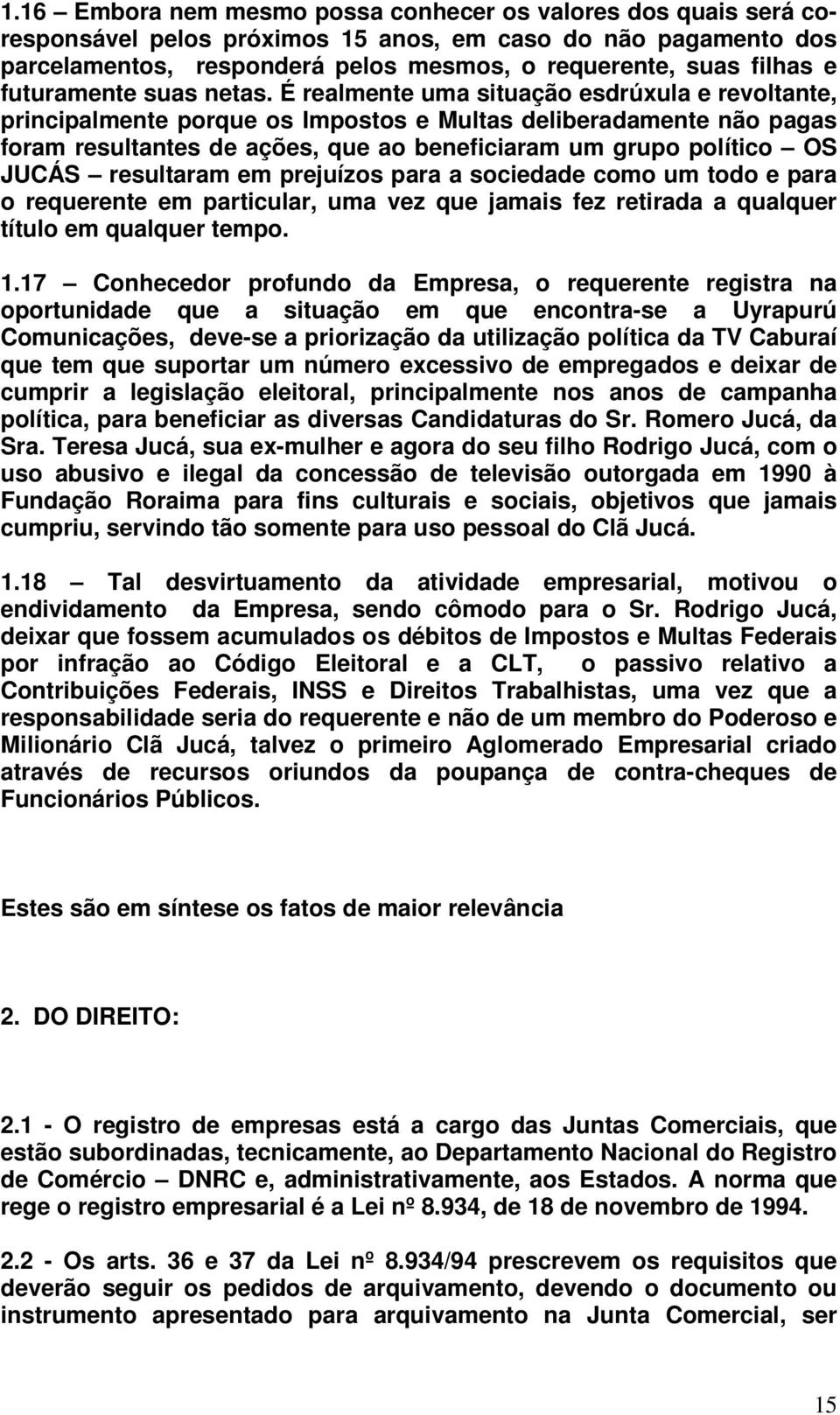 É realmente uma situação esdrúxula e revoltante, principalmente porque os Impostos e Multas deliberadamente não pagas foram resultantes de ações, que ao beneficiaram um grupo político OS JUCÁS