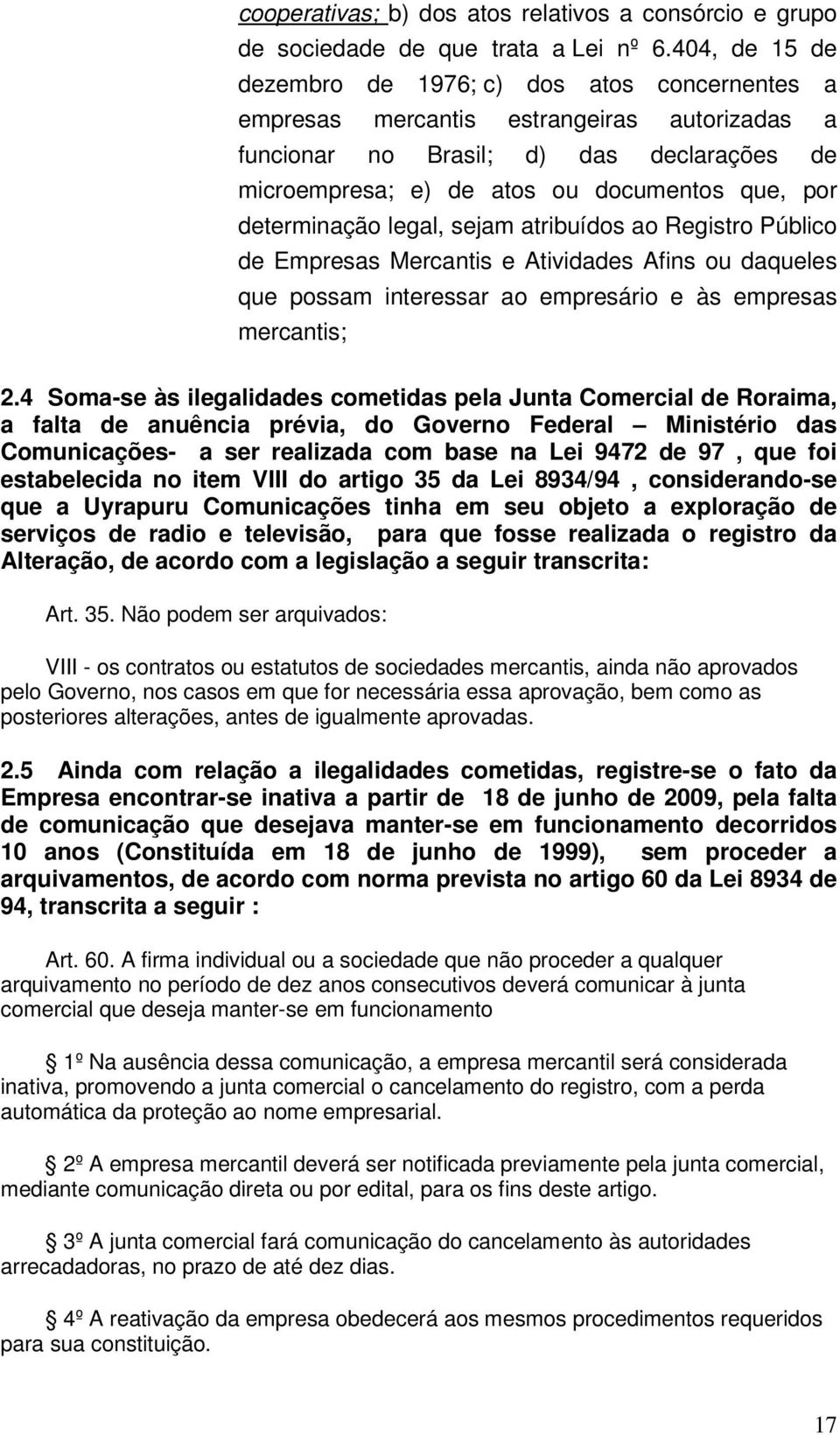 determinação legal, sejam atribuídos ao Registro Público de Empresas Mercantis e Atividades Afins ou daqueles que possam interessar ao empresário e às empresas mercantis; 2.