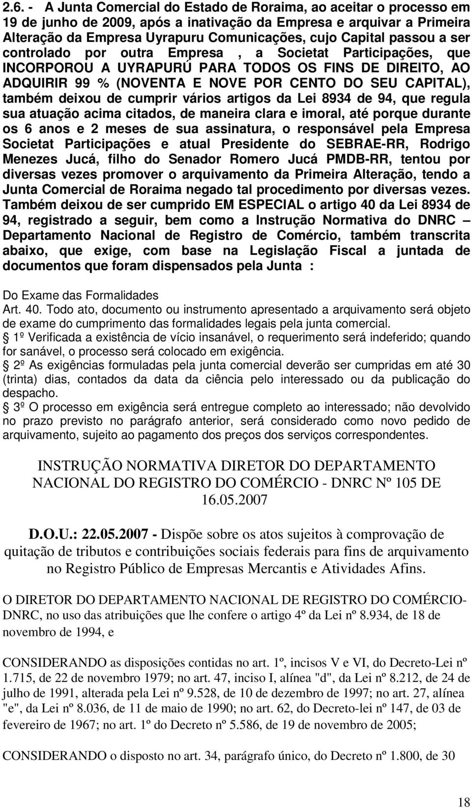 também deixou de cumprir vários artigos da Lei 8934 de 94, que regula sua atuação acima citados, de maneira clara e imoral, até porque durante os 6 anos e 2 meses de sua assinatura, o responsável