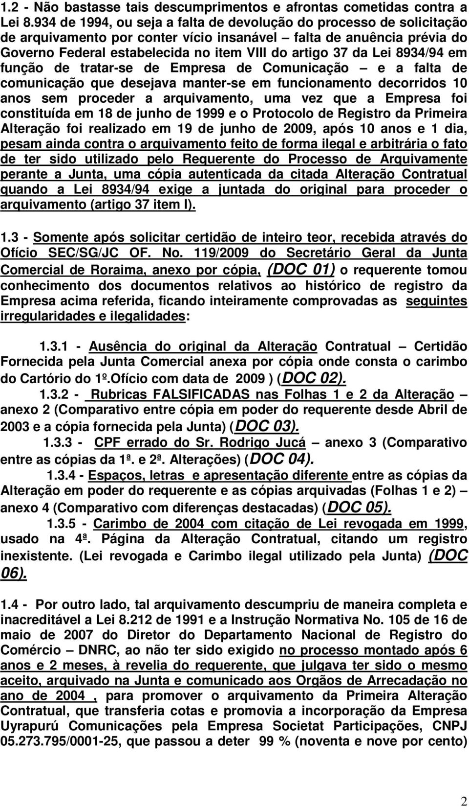 Lei 8934/94 em função de tratar-se de Empresa de Comunicação e a falta de comunicação que desejava manter-se em funcionamento decorridos 10 anos sem proceder a arquivamento, uma vez que a Empresa foi