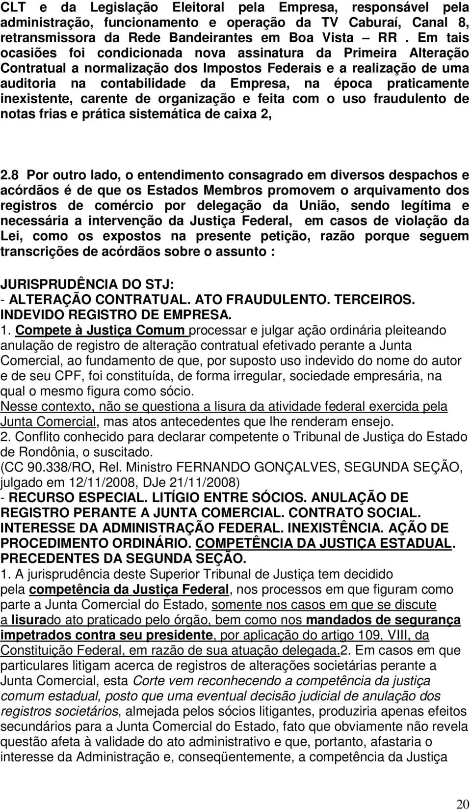 praticamente inexistente, carente de organização e feita com o uso fraudulento de notas frias e prática sistemática de caixa 2, 2.