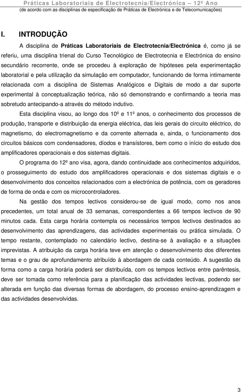 recorrente, onde se procedeu à exploração de hipóteses pela experimentação laboratorial e pela utilização da simulação em computador, funcionando de forma intimamente relacionada com a disciplina de