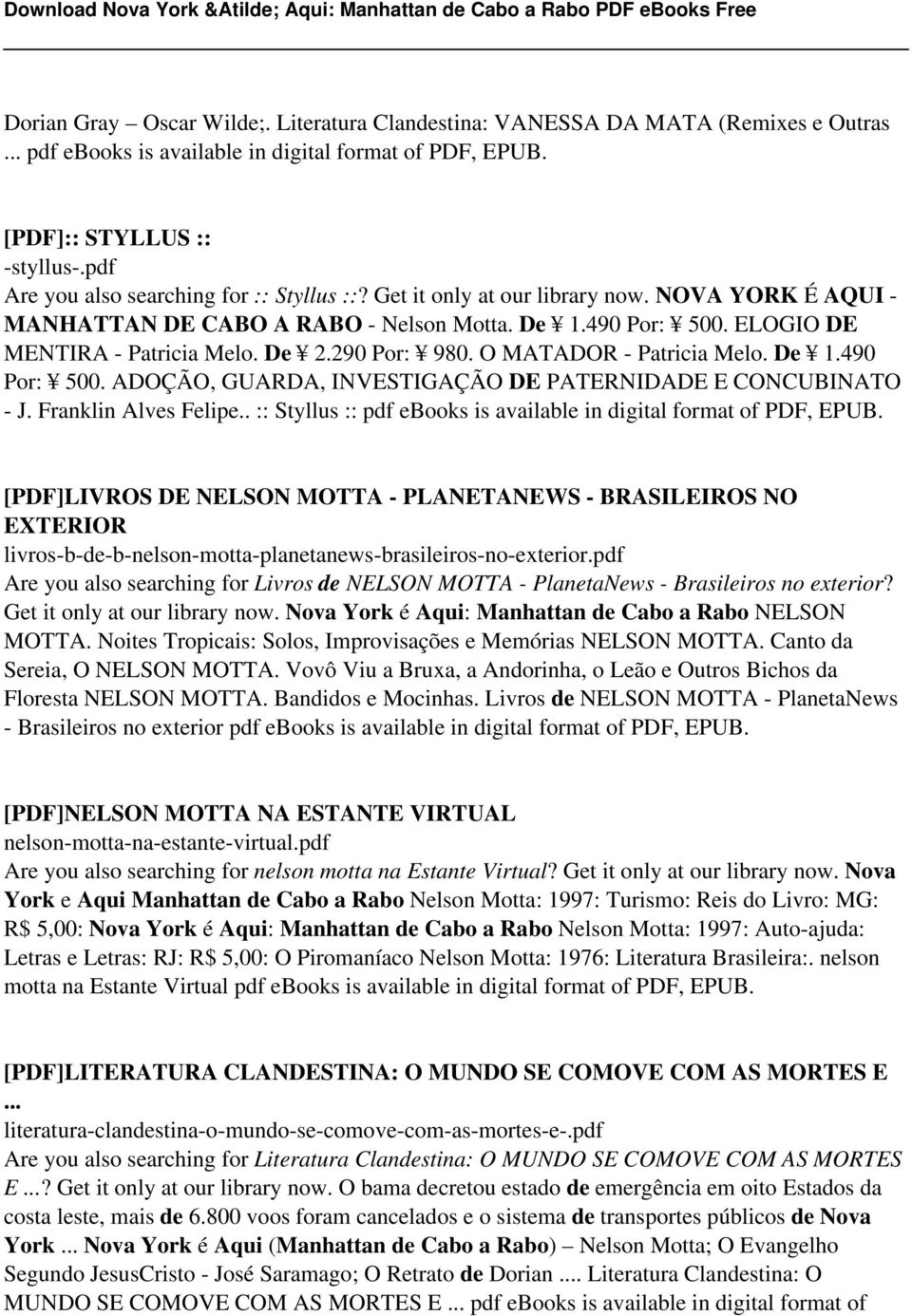 290 Por: 980. O MATADOR - Patricia Melo. De 1.490 Por: 500. ADOÇÃO, GUARDA, INVESTIGAÇÃO DE PATERNIDADE E CONCUBINATO - J. Franklin Alves Felipe.