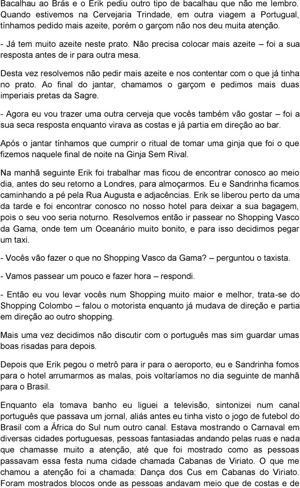 Não precisa colocar mais azeite foi a sua resposta antes de ir para outra mesa. Desta vez resolvemos não pedir mais azeite e nos contentar com o que já tinha no prato.