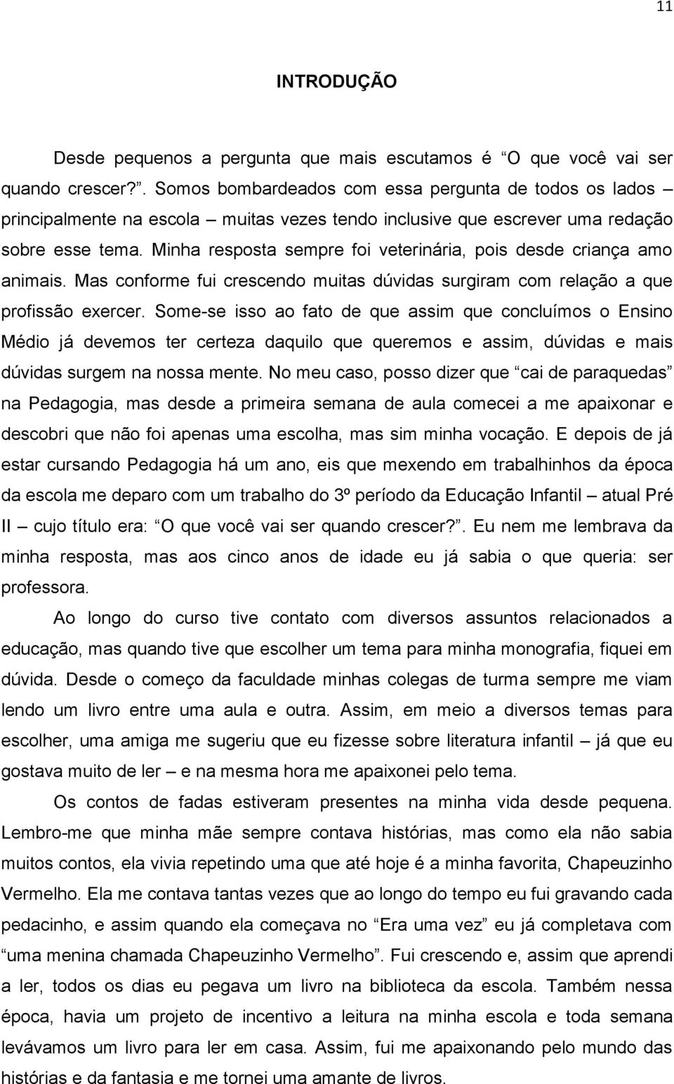 Minha resposta sempre foi veterinária, pois desde criança amo animais. Mas conforme fui crescendo muitas dúvidas surgiram com relação a que profissão exercer.