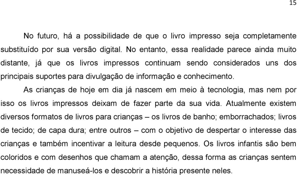 As crianças de hoje em dia já nascem em meio à tecnologia, mas nem por isso os livros impressos deixam de fazer parte da sua vida.