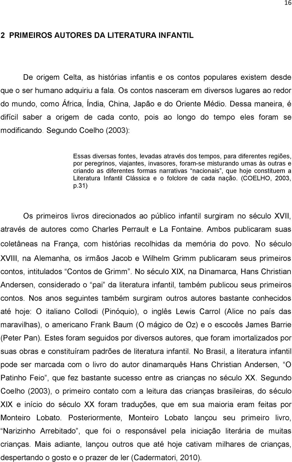 Dessa maneira, é difícil saber a origem de cada conto, pois ao longo do tempo eles foram se modificando.