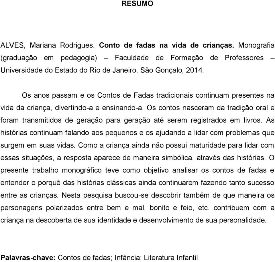 Os anos passam e os Contos de Fadas tradicionais continuam presentes na vida da criança, divertindo-a e ensinando-a.