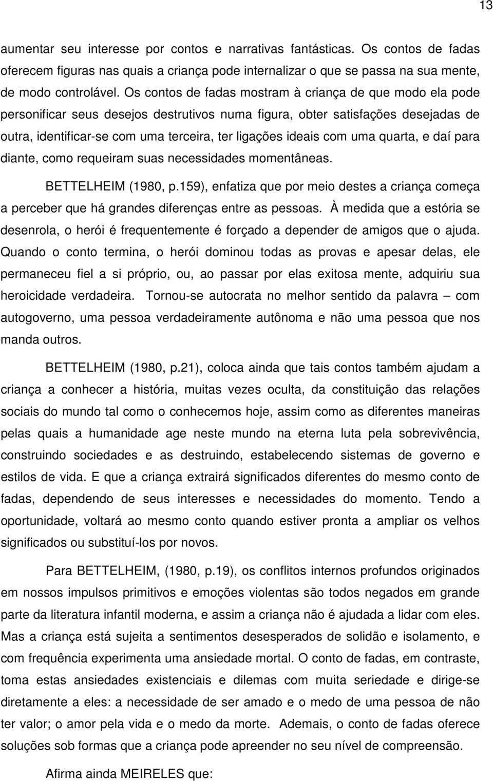 com uma quarta, e daí para diante, como requeiram suas necessidades momentâneas. BETTELHEIM (1980, p.