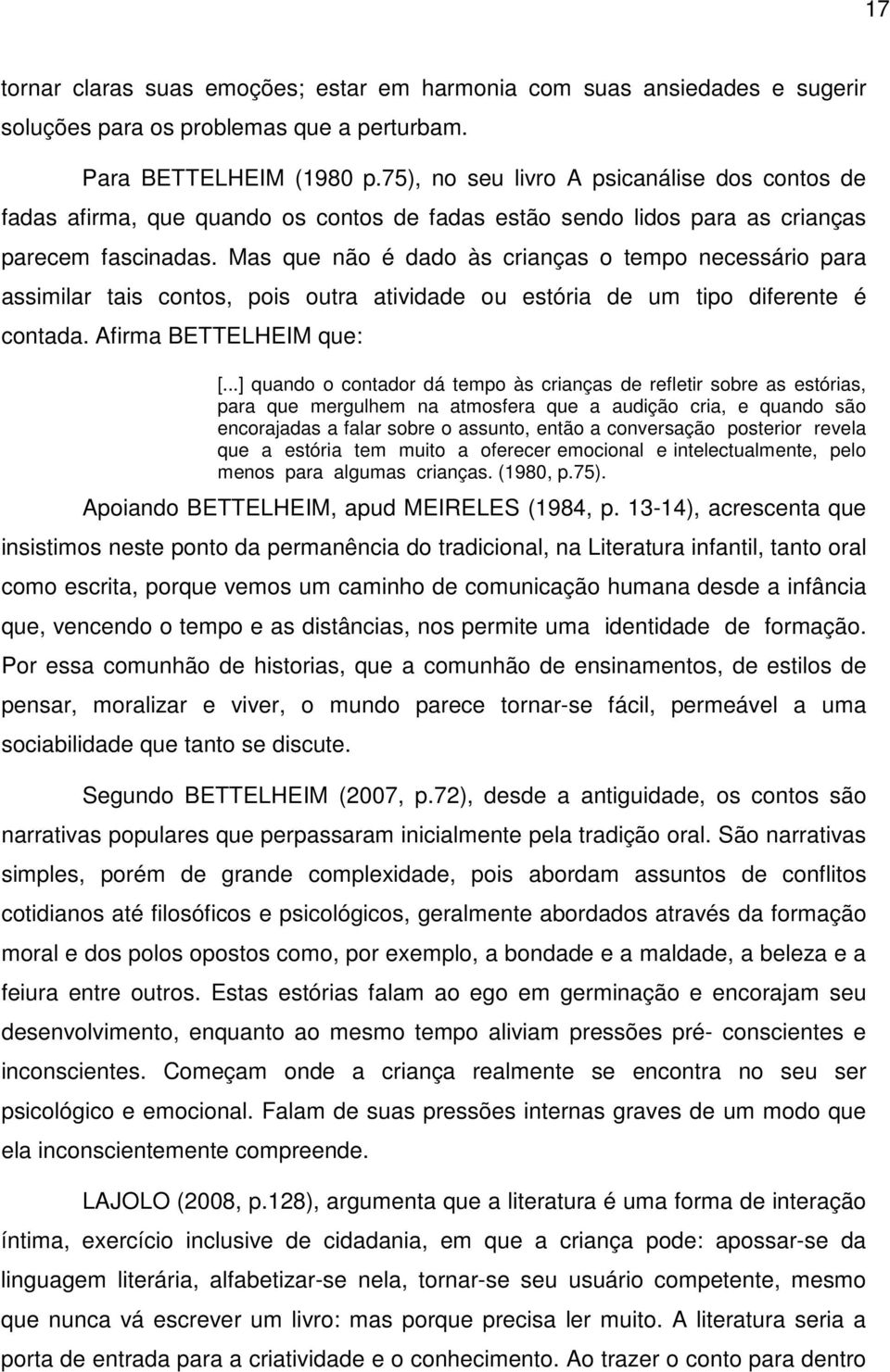 Mas que não é dado às crianças o tempo necessário para assimilar tais contos, pois outra atividade ou estória de um tipo diferente é contada. Afirma BETTELHEIM que: [.