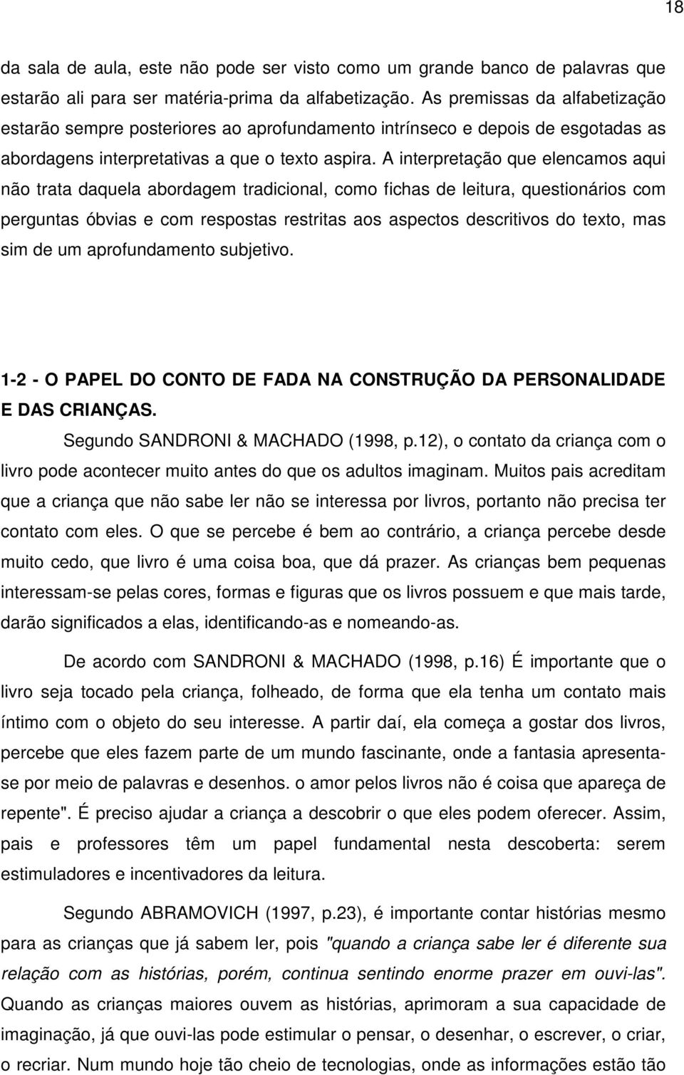 A interpretação que elencamos aqui não trata daquela abordagem tradicional, como fichas de leitura, questionários com perguntas óbvias e com respostas restritas aos aspectos descritivos do texto, mas