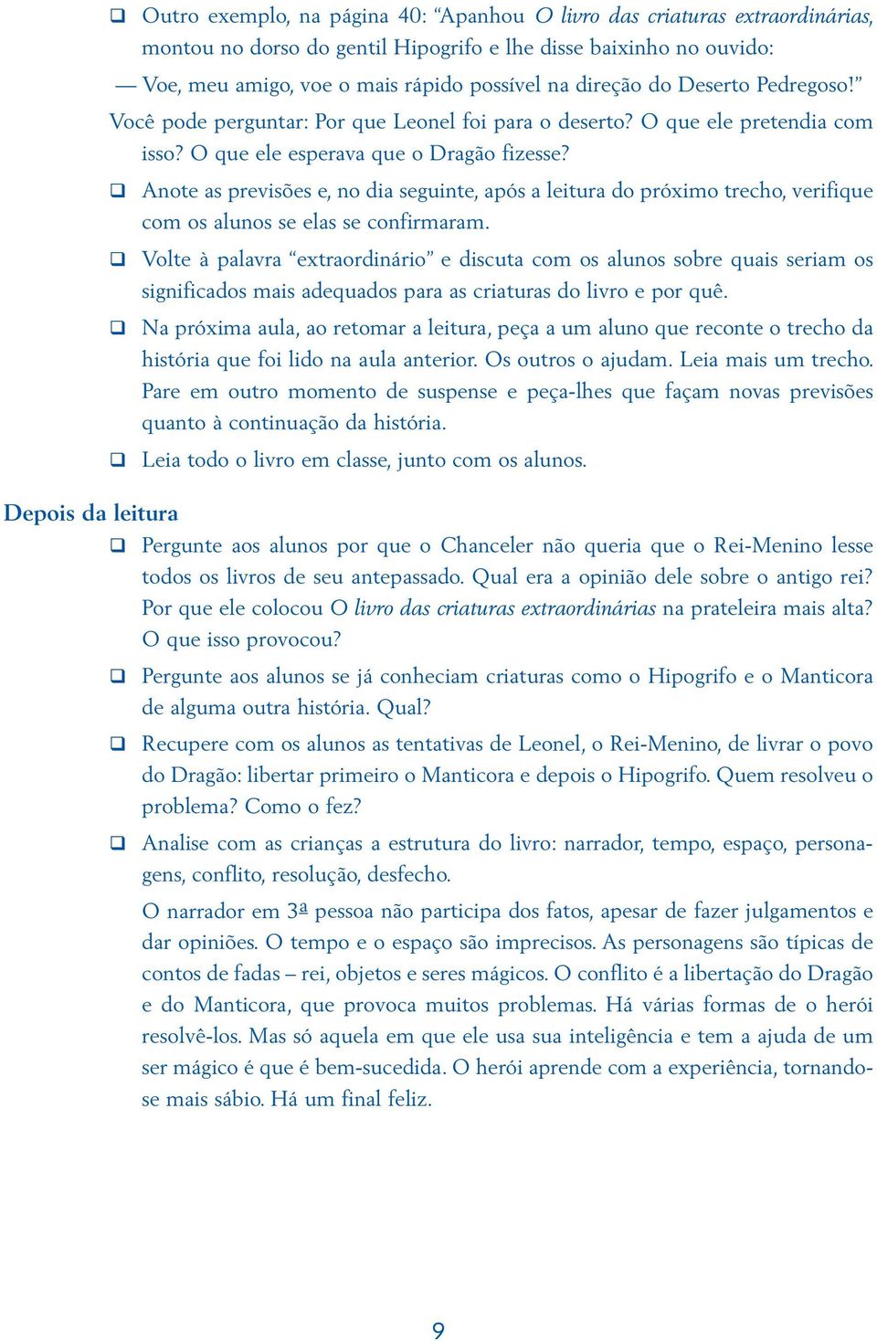 Anote as previsões e, no dia seguinte, após a leitura do próximo trecho, verifiue com os alunos se elas se confirmaram.