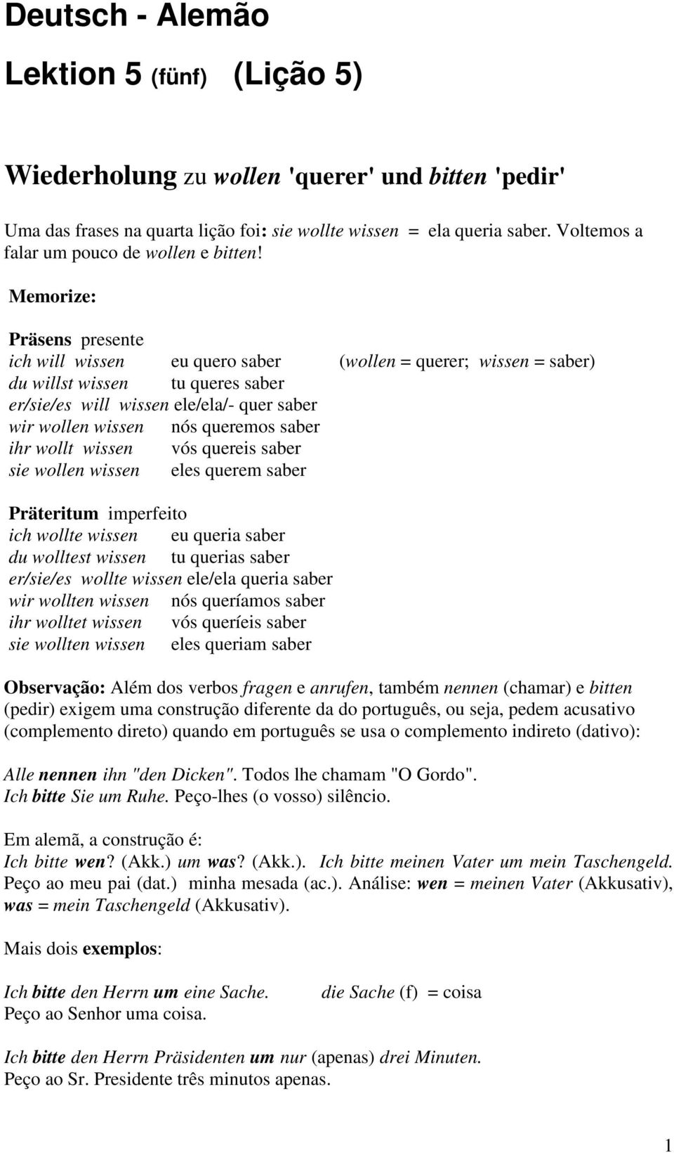 Memorize: Präsens presente ich will wissen eu quero saber (wollen = querer; wissen = saber) du willst wissen tu queres saber er/sie/es will wissen ele/ela/- quer saber wir wollen wissen nós queremos