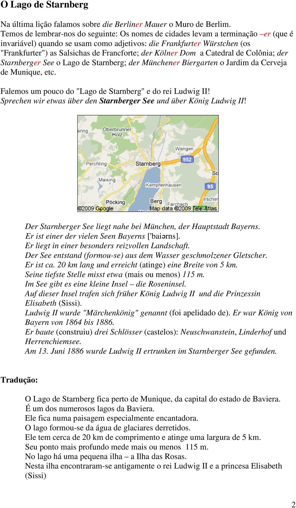 der Kölner Dom a Catedral de Colônia; der Starnberger See o Lago de Starnberg; der Münchener Biergarten o Jardim da Cerveja de Munique, etc. Falemos um pouco do "Lago de Starnberg" e do rei Ludwig II!