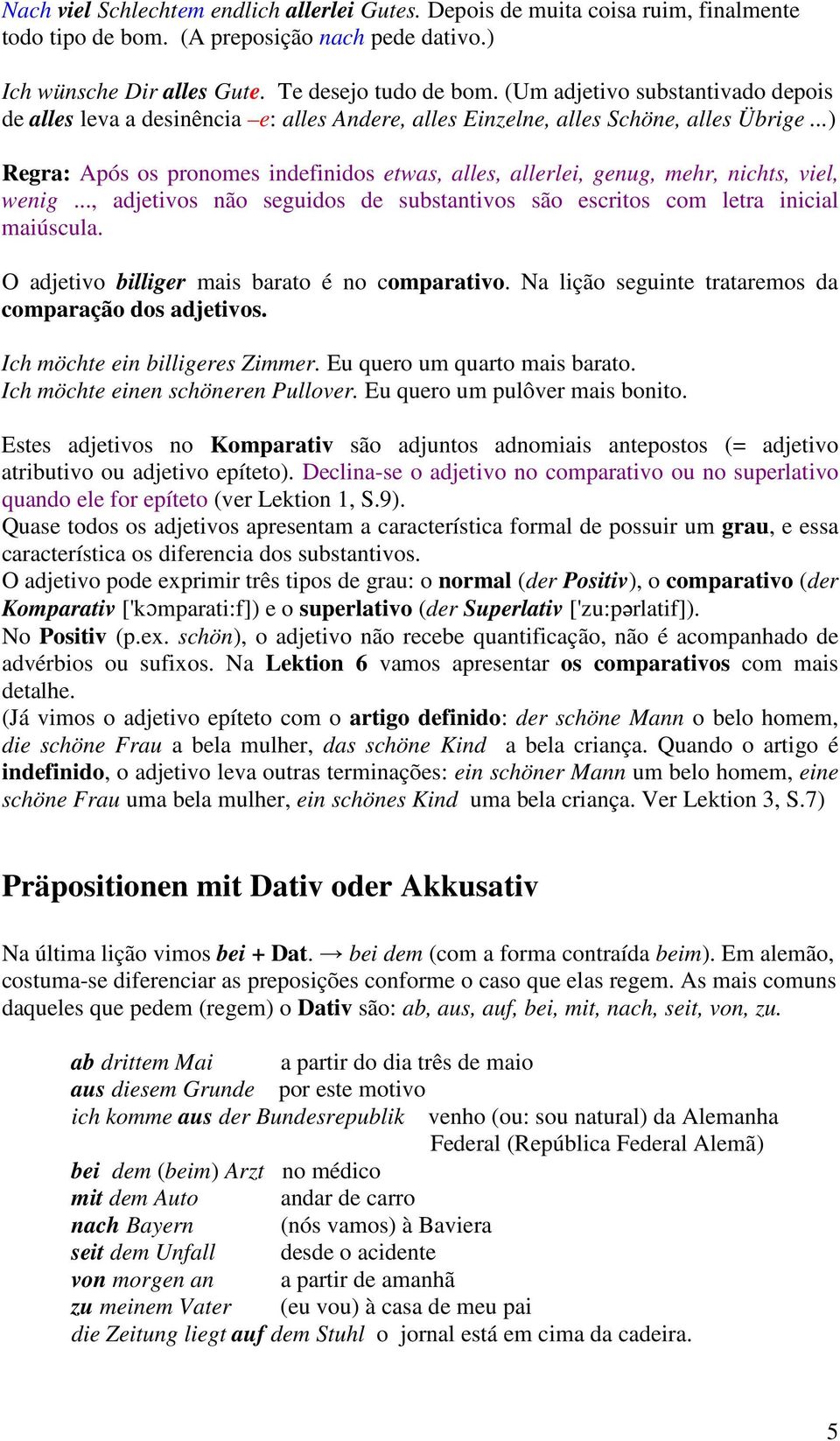 ..) Regra: Após os pronomes indefinidos etwas, alles, allerlei, genug, mehr, nichts, viel, wenig..., adjetivos não seguidos de substantivos são escritos com letra inicial maiúscula.