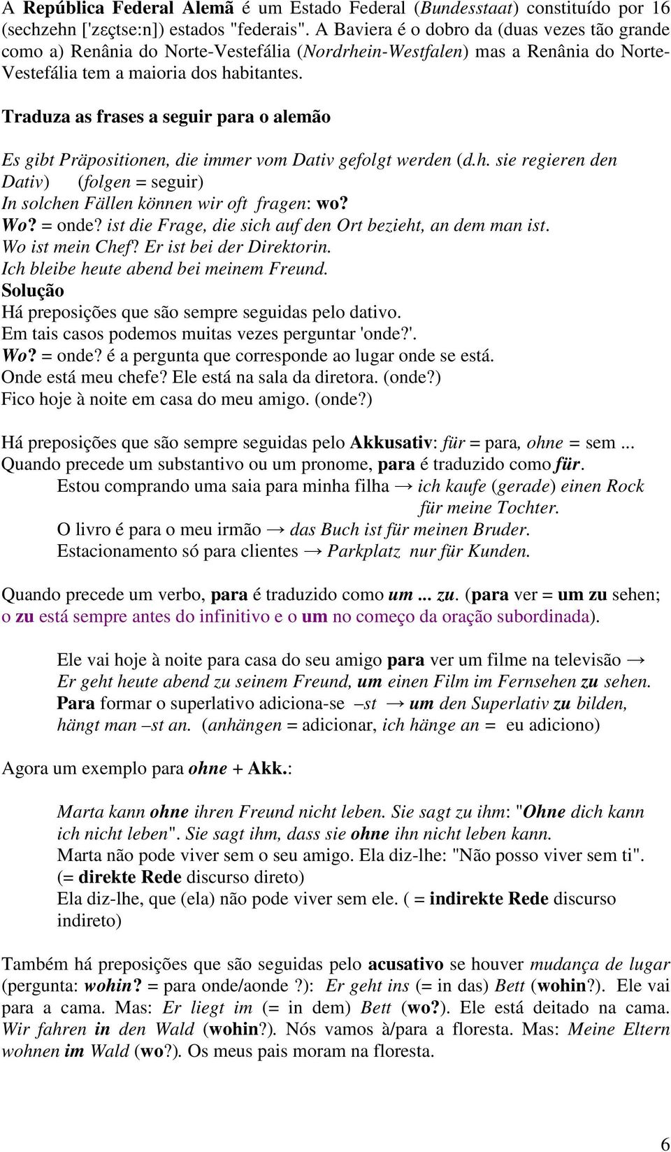 Traduza as frases a seguir para o alemão Es gibt Präpositionen, die immer vom Dativ gefolgt werden (d.h. sie regieren den Dativ) (folgen = seguir) In solchen Fällen können wir oft fragen: wo? Wo?