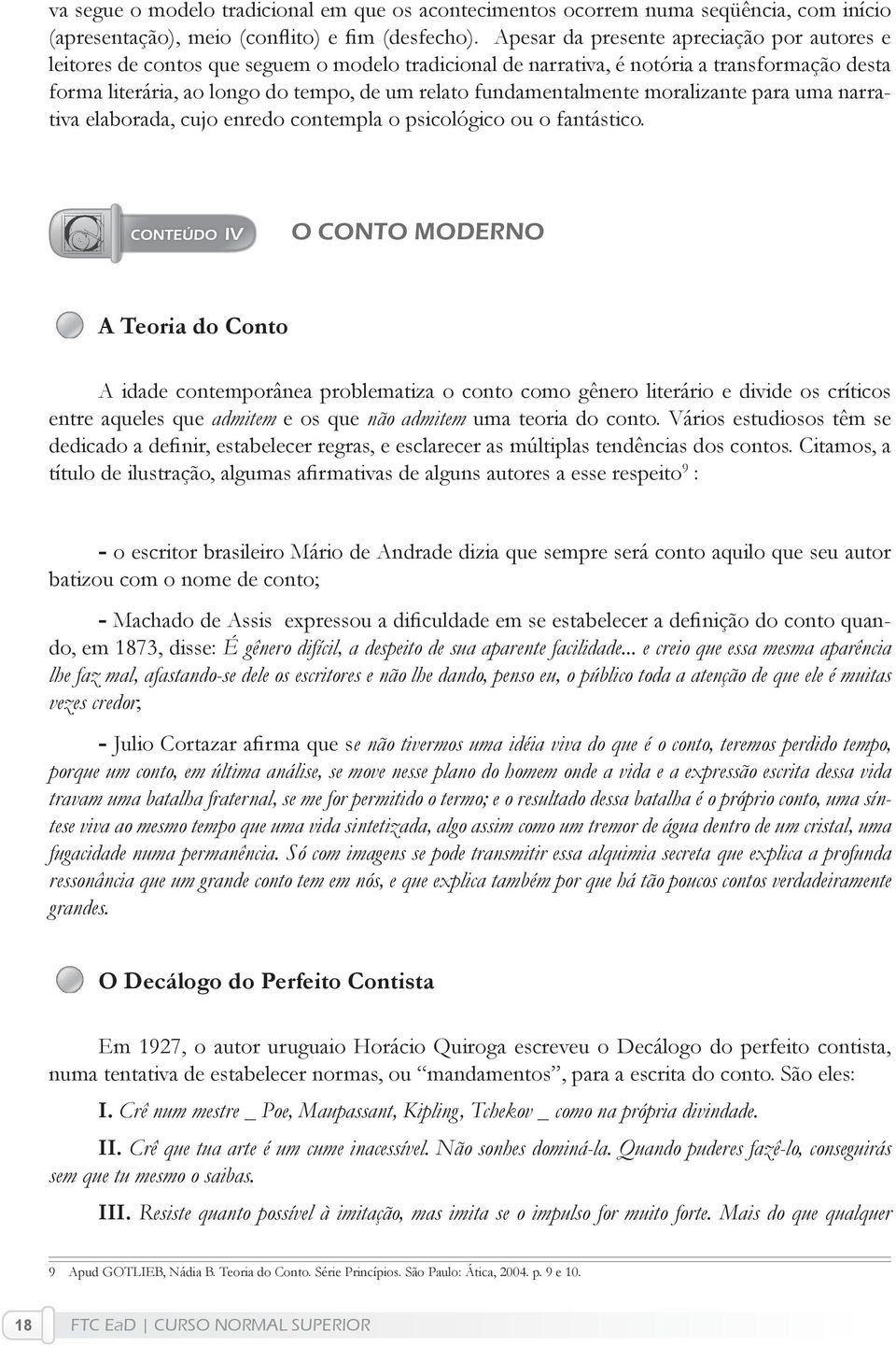 fundamentalmente moralizante para uma narrativa elaborada, cujo enredo contempla o psicológico ou o fantástico.