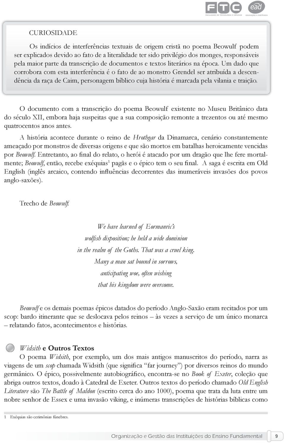 Um dado que corrobora com esta interferência é o fato de ao monstro Grendel ser atribuída a descendência da raça de Caim, personagem bíblico cuja história é marcada pela vilania e traição.