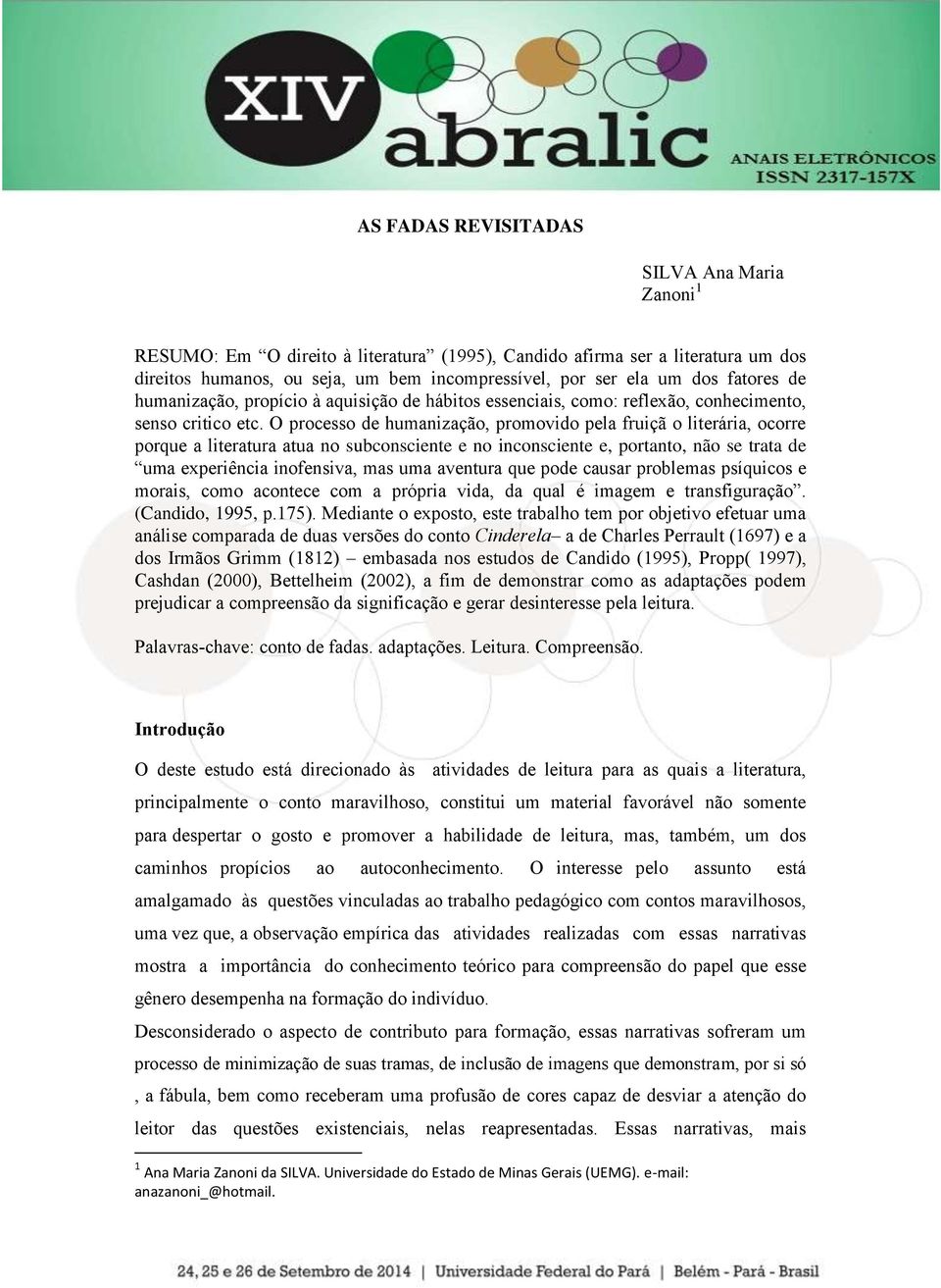 O processo de humanização, promovido pela fruiçã o literária, ocorre porque a literatura atua no subconsciente e no inconsciente e, portanto, não se trata de uma experiência inofensiva, mas uma