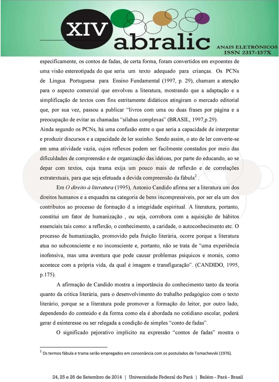 29), chamam a atenção para o aspecto comercial que envolveu a literatura, mostrando que a adaptação e a simplificação de textos com fins estritamente didáticos atingiram o mercado editorial que, por