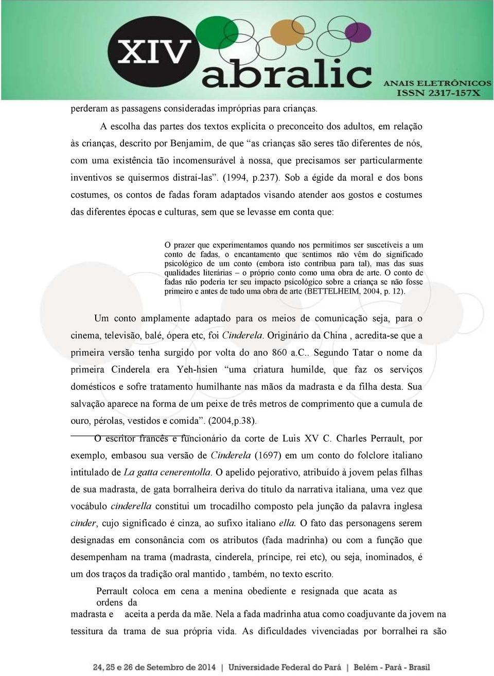 incomensurável à nossa, que precisamos ser particularmente inventivos se quisermos distraí-las. (1994, p.237).