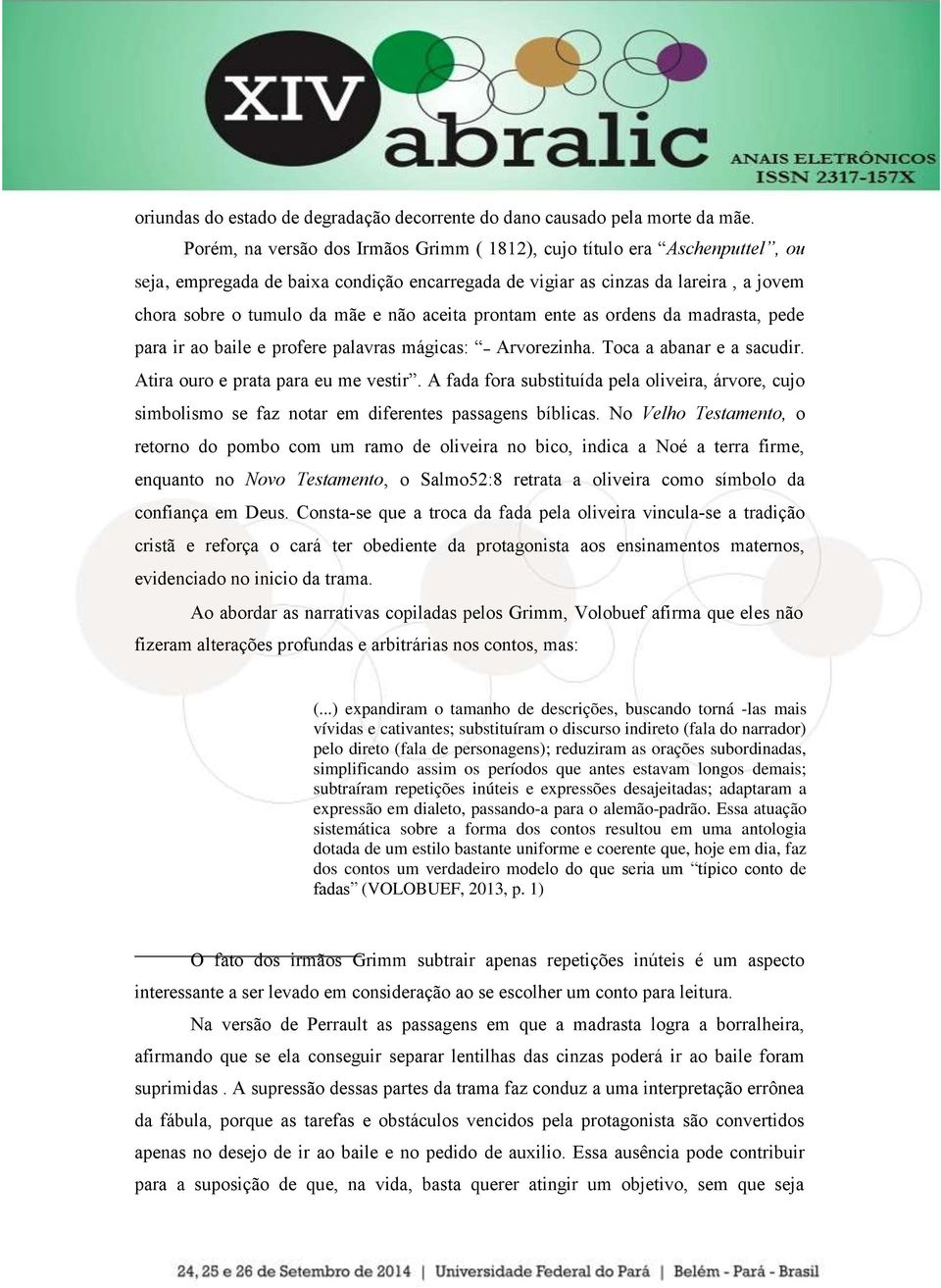 aceita prontam ente as ordens da madrasta, pede para ir ao baile e profere palavras mágicas: Arvorezinha. Toca a abanar e a sacudir. Atira ouro e prata para eu me vestir.