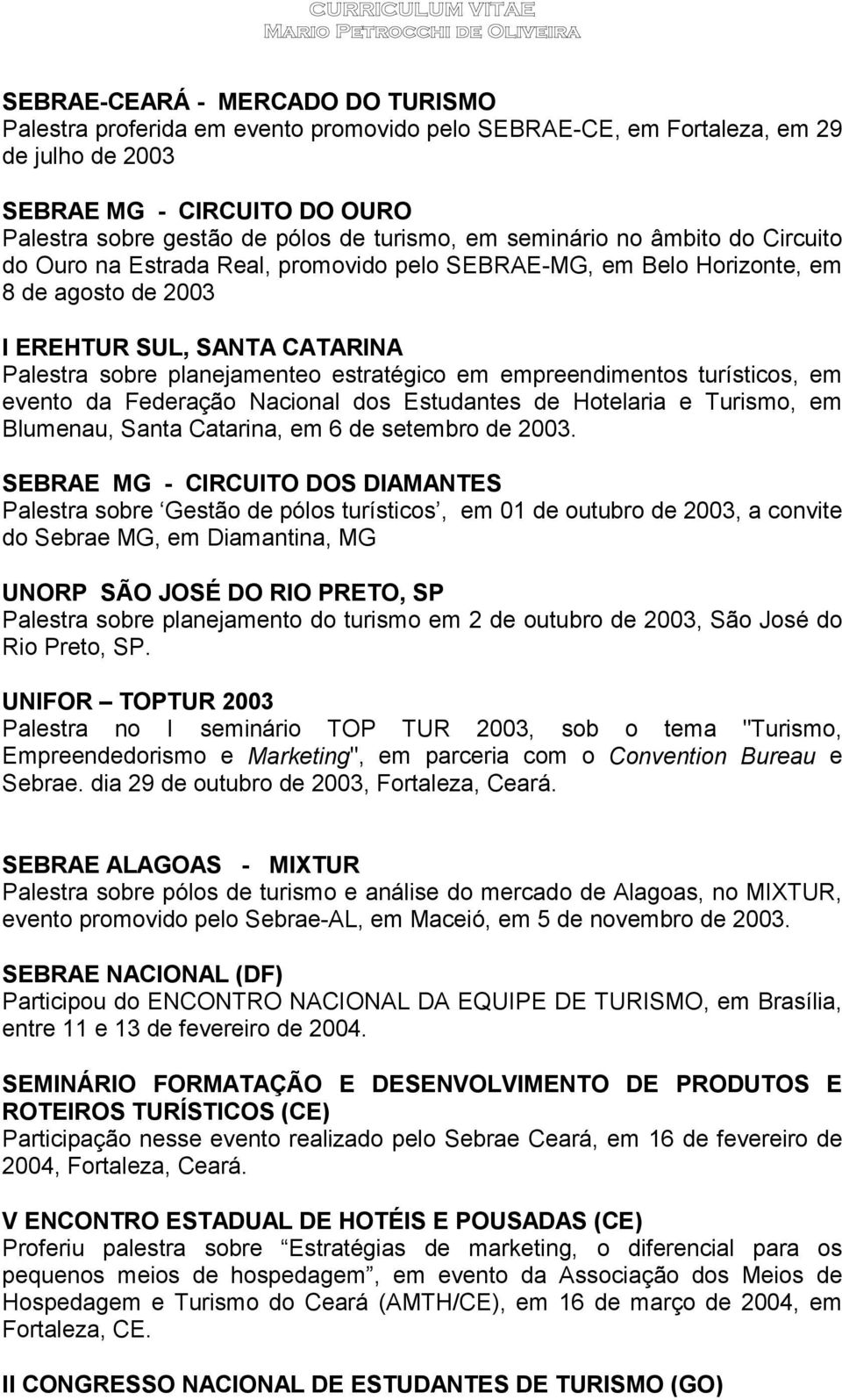 em empreendimentos turísticos, em evento da Federação Nacional dos Estudantes de Hotelaria e Turismo, em Blumenau, Santa Catarina, em 6 de setembro de 2003.