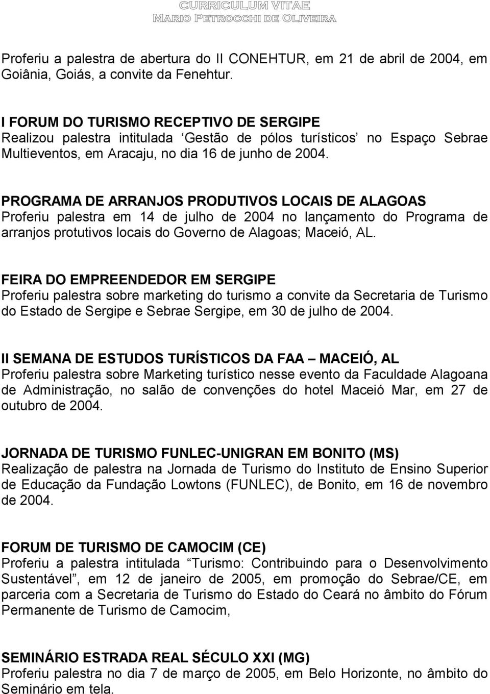 PROGRAMA DE ARRANJOS PRODUTIVOS LOCAIS DE ALAGOAS Proferiu palestra em 14 de julho de 2004 no lançamento do Programa de arranjos protutivos locais do Governo de Alagoas; Maceió, AL.