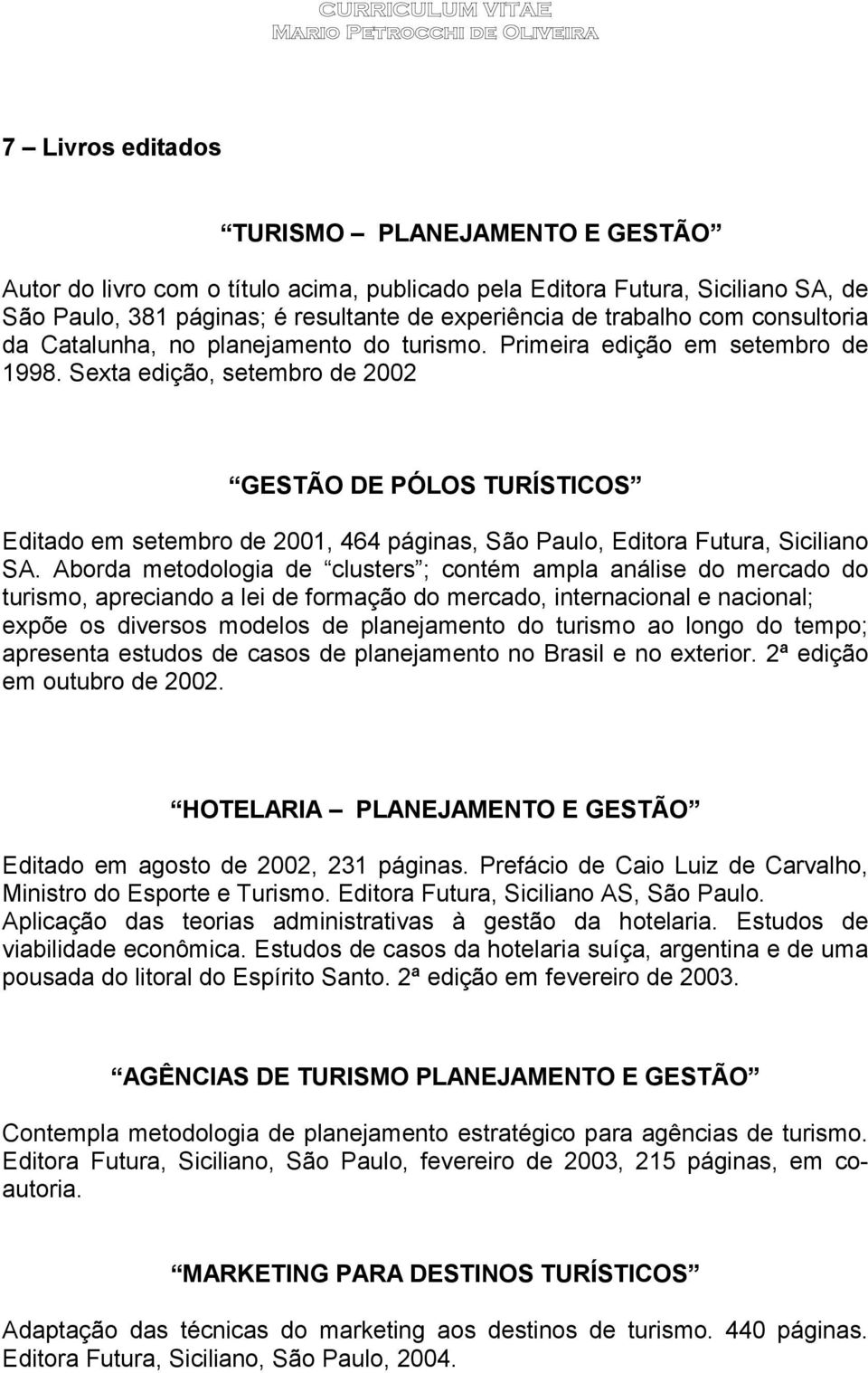 Sexta edição, setembro de 2002 GESTÃO DE PÓLOS TURÍSTICOS Editado em setembro de 2001, 464 páginas, São Paulo, Editora Futura, Siciliano SA.