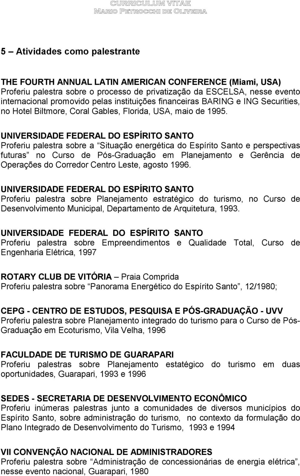 UNIVERSIDADE FEDERAL DO ESPÍRITO SANTO Proferiu palestra sobre a Situação energética do Espírito Santo e perspectivas futuras no Curso de Pós-Graduação em Planejamento e Gerência de Operações do