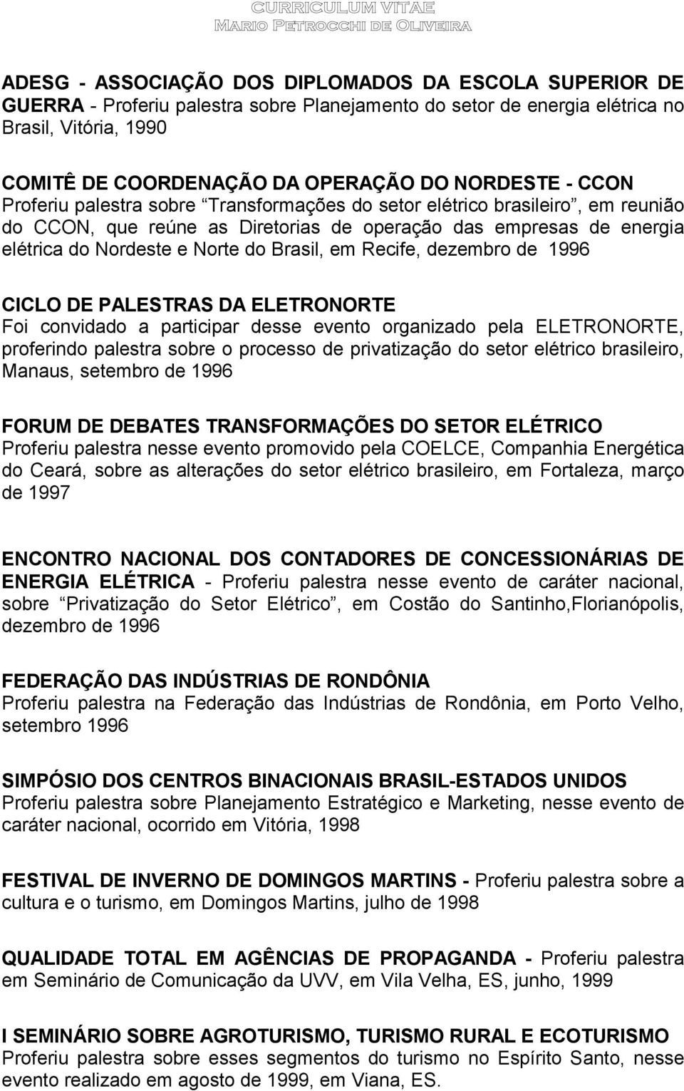Brasil, em Recife, dezembro de 1996 CICLO DE PALESTRAS DA ELETRONORTE Foi convidado a participar desse evento organizado pela ELETRONORTE, proferindo palestra sobre o processo de privatização do