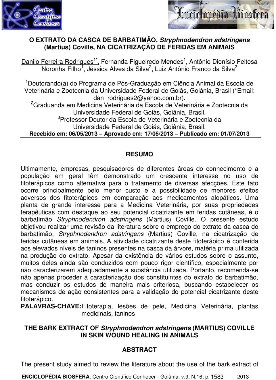 Federal de Goiás, Goiânia, Brasil (*Email: dan_rodrigues2@yahoo.com.br). 2 Graduanda em Medicina Veterinária da Escola de Veterinária e Zootecnia da Universidade Federal de Goiás, Goiânia, Brasil.