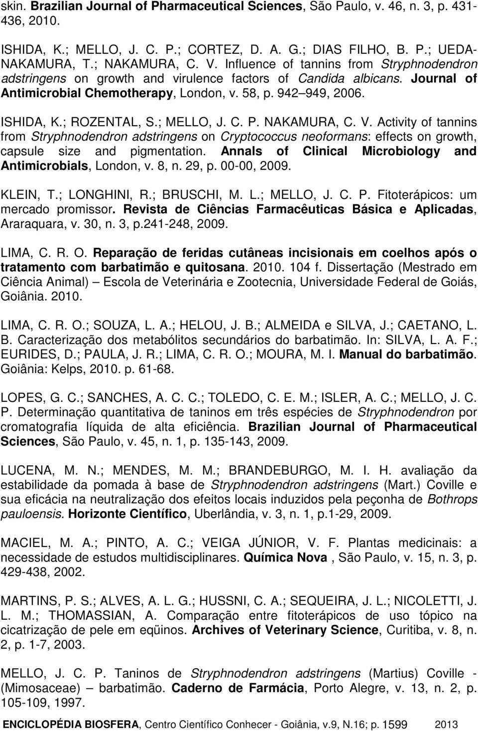 ; ROZENTAL, S.; MELLO, J. C. P. NAKAMURA, C. V. Activity of tannins from Stryphnodendron adstringens on Cryptococcus neoformans: effects on growth, capsule size and pigmentation.