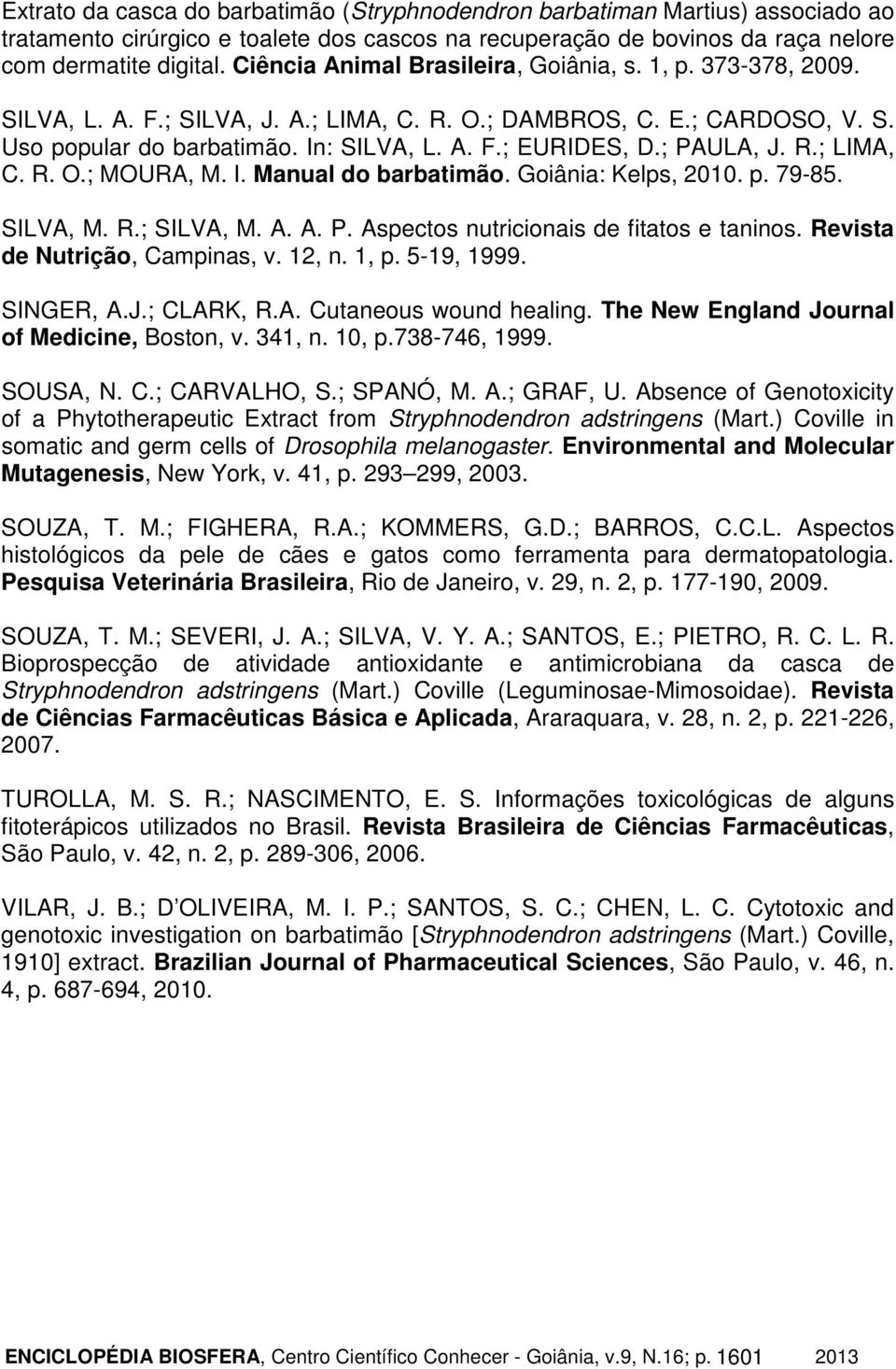 ; PAULA, J. R.; LIMA, C. R. O.; MOURA, M. I. Manual do barbatimão. Goiânia: Kelps, 2010. p. 79-85. SILVA, M. R.; SILVA, M. A. A. P. Aspectos nutricionais de fitatos e taninos.