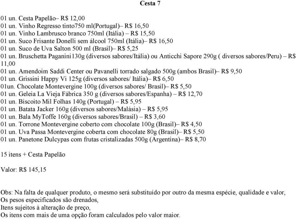 Bruschetta Paganini130g (diversos sabores/itália) ou Anticchi Sapore 290g ( diversos sabores/peru) R$ 01 un. Amendoim Saddi Center ou Pavanelli torrado salgado 500g (ambos Brasil) R$ 9,50 01 un.