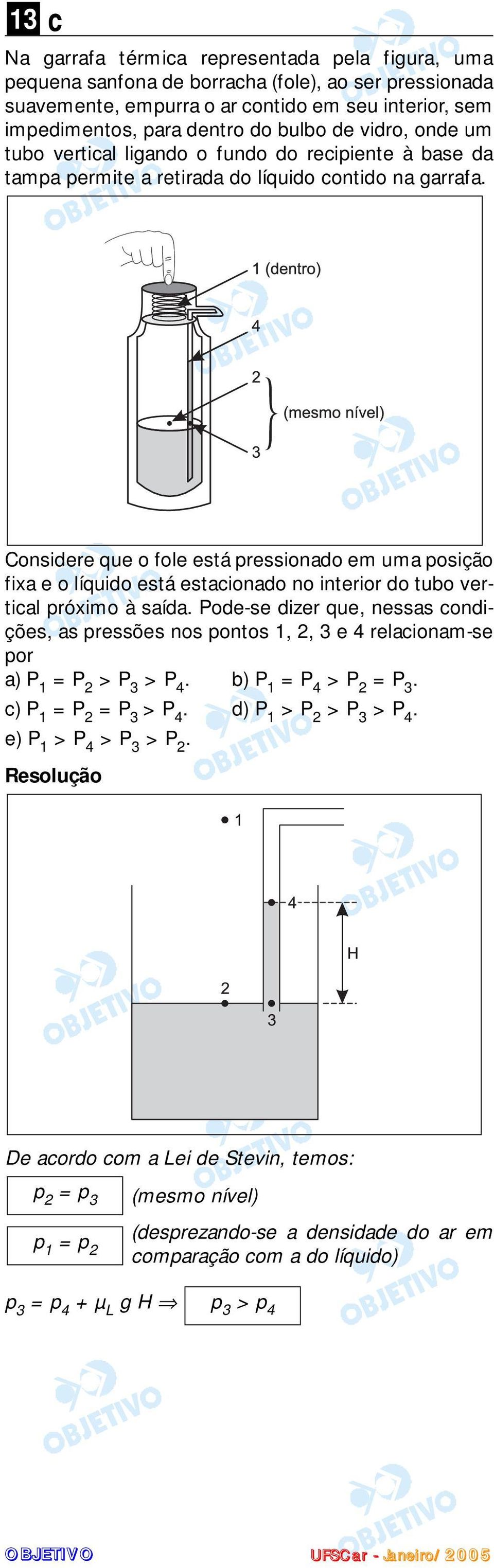 Considere que o fole está pressionado em uma posição fixa e o líquido está estacionado no interior do tubo vertical próximo à saída.