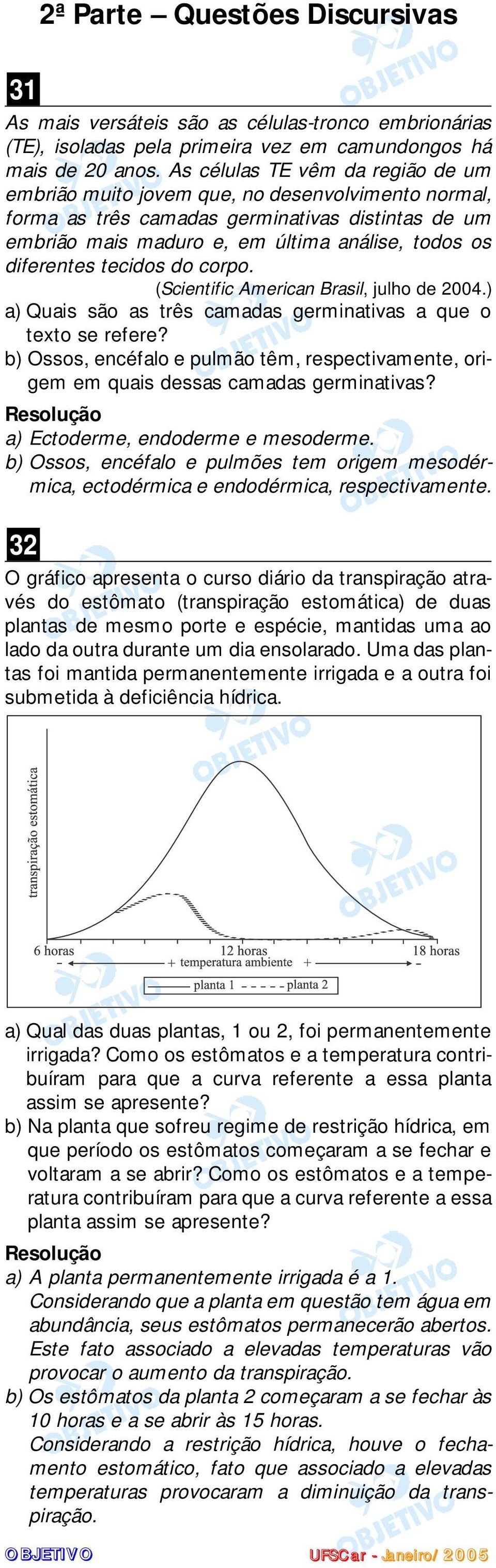 tecidos do corpo. (Scientific American Brasil, julho de 2004.) a) Quais são as três camadas germinativas a que o texto se refere?