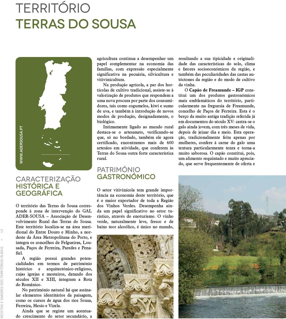 Este território localiza se na área meridional do Entre Douro e Minho, a nordeste da Área Metropolitana do Porto, e integra os concelhos de Felgueiras, Lousada, Paços de Ferreira, Paredes e Penafiel.