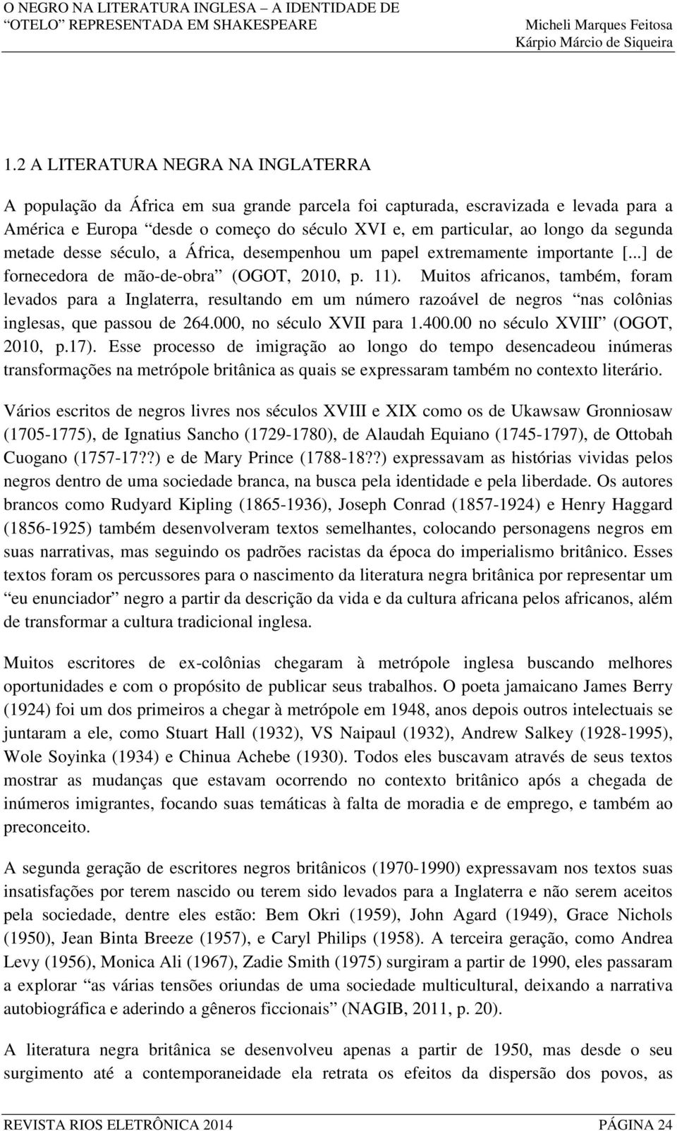 Muitos africanos, também, foram levados para a Inglaterra, resultando em um número razoável de negros nas colônias inglesas, que passou de 264.000, no século XVII para 1.400.