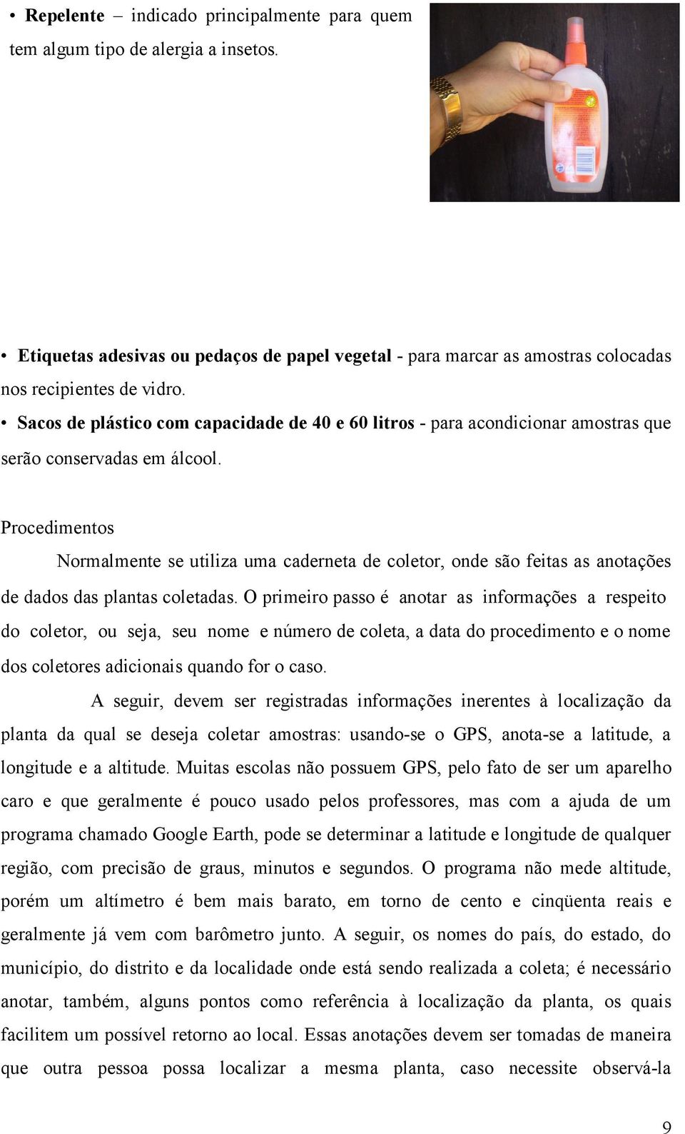 Procedimentos Normalmente se utiliza uma caderneta de coletor, onde são feitas as anotações de dados das plantas coletadas.